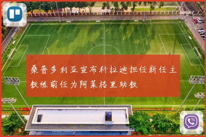 桑普多利亚宣布科拉迪担任新任主教练前任为阿莱格里助教